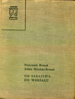 Franciszek Bernas i Julitta Mikulska Bernas. Od Sarajewa do Wersalu. cz. 1