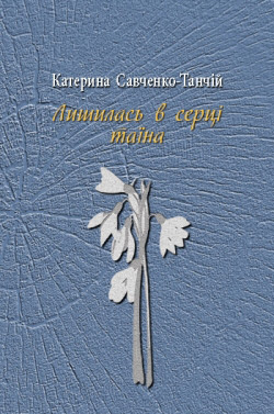 Савченко-Танчій Катерина. Лишилась в серці таїна