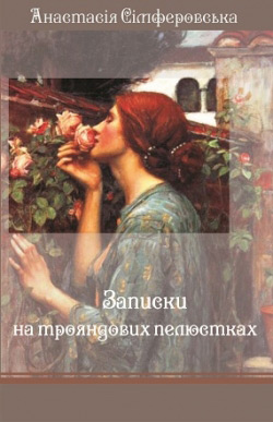 Сімферовська Анастасія. Записки на трояндових пелюстках