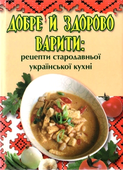 Добре й здорово варити: рецепти стародавньої української кухні