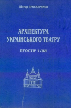 Проскуряков Віктор. Архітектура українського театру. Простір і дія