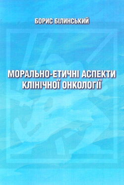 Білинський Борис. Морально-етичні аспекти клінічної онкології