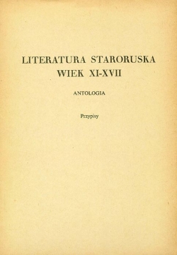 LITERATURA STARORUSKA WIER XI-XVII. ANTOLOGIA. Przypisy