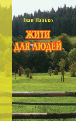 Палько Іван. Жити для людей. 2-ге видання