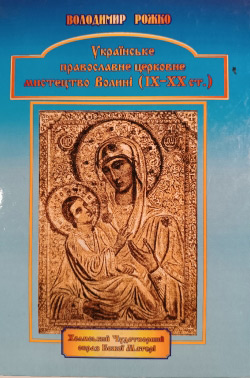 Рожко Володимир. Українське православне церковне мистецтво Волині (IX—XX ст.)