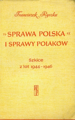 RANCISZEK RYSZKA. SPRAWA POLSKA. I SPRAWY POLAKOW