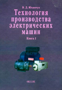 Юхимчук Володимир. Технологія виробництва електричних машин. Книга 1