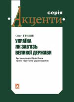 Гринів Олег. Україна як зав'язь великої держави: Аргументація Юрія Липи проти підступів українофобів