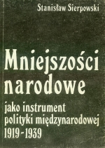 Stanislaw Sierpowski. Mniejszosci narodowe jako instrument polityki miedzynarodowej 1919 - 1939
