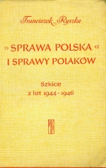 RANCISZEK RYSZKA. SPRAWA POLSKA. I SPRAWY POLAKOW