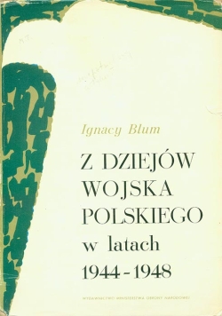 IGNACY BLUM. Z DZIEJÓW WOJSKA POLSKIEGO W LATACH 1945-1948