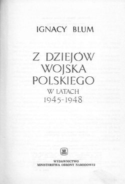IGNACY BLUM. Z DZIEJÓW WOJSKA POLSKIEGO W LATACH 1945-1948