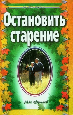 Фролов М. К., Логінова-Фролова Л. Ф. Зупинити старіння