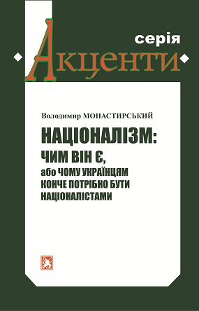 Монастирський Володимир Націоналізм: чим він є, або Чому українцям конче потрібно бути націоналістами [Текст]: короткий посібник з лікбезу для української еліти і не тільки. – Львів: Каменяр, 2012. – 123 с. – («Акценти»)