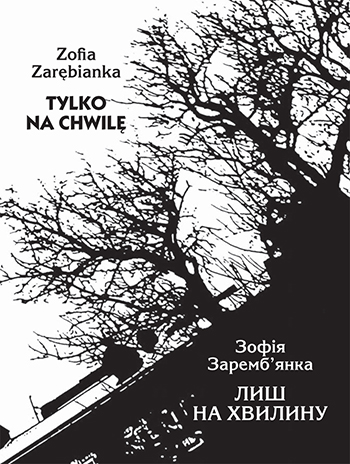 Заремб’янка Зофія. Лиш на хвилину [Текст] : поезія / Zofia Zarеbianka. Tylko na chwilе = Зофія Заремб’янка. Лиш на хвилину; пер. з польськ. Н. Сидяченко. - Львів: Каменяр, 2013. - 119 с. : іл. - Польськ. і укр.