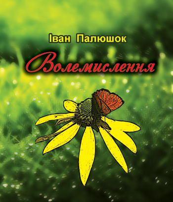 Палюшок Іван. Волемислення [Текст]:Поет триряддя / Іван Палюшок. - Львів : Каменяр, 2014. -206 с. : іл. ISBN 978-966-607-297-3