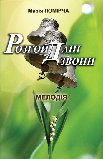 Помірча Марія. Розгойдані дзвони: Двокнижжя. Мелодія [Текст]: Поезія / Марія Помірча. - Львів: Каменяр, 2015. -115 с. : іл.     ISBN 978-966-607-335-5