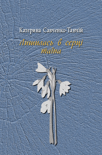 Савченко-Танчій Катерина. Лишилась в серці таїна[Текст] : поезії / Катерина Савченко-Танчій. - Львів : Каменяр, 2018. - 62 с.  ISBN 978-966-607-474-3