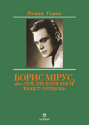 Горак Роман. Борис Мірус, або «Той, хто хотів вбити Микиту Хрущова» [Текст] : Худож.-докум. розповідь про Артиста / Роман Горак. -Львів: Каменяр, 2019. - 102 с.: іл. - (Особистості).ISBN 978-966-607-523-0