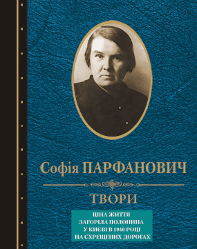 Парфанович Софія. Твори: [Текст]: Ціна життя; Загоріла полонина; У Києві в 1940 році; На схрещених дорогах / Софія Парфанович; упоряд. Р Горак. - Львів : Каменяр, 2021. - 705 с. : іл. -(Серія «Спадщина») ISBN 978-966-607-585-0