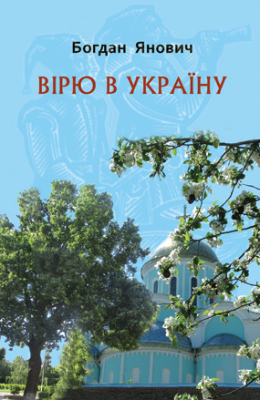 Янович Богдан. Вірю в Україну: Поезія, проза [Текст] / Богдан Янович. - Львів: Каменяр, 2021. - 83 с.: іл. ISBN 978-966-607-597-7