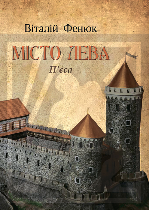 Фенюк Віталій. Місто Лева: П'єса в 4-х діях [Текст] / Віталій Фенюк. - Львів: Каменяр, 2024. - 98 с.: іл. ІSBN 978-966-607-671-0