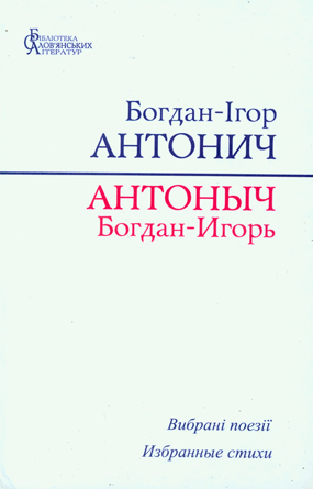 Антонич Богдан-Ігор. Вибрані поезії: [Укр. і рос. мовами]; Пер. рос. 3. Ле-вицького /У поряд. А. Левицька. - Львів: Каменяр, 2008. -317 с.: іл. - (Б-ка слов'ян, л-р)