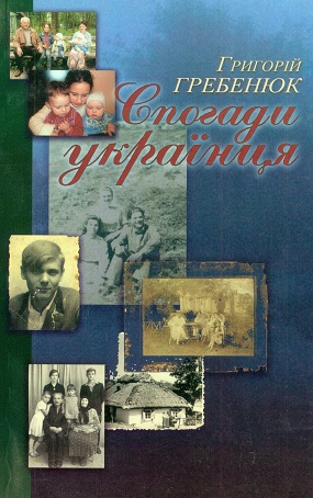 Гребенюк Григорій. Спогади українця: з життя і подій в Україні та поза нею очима очевидця й учасника від року 1925-го