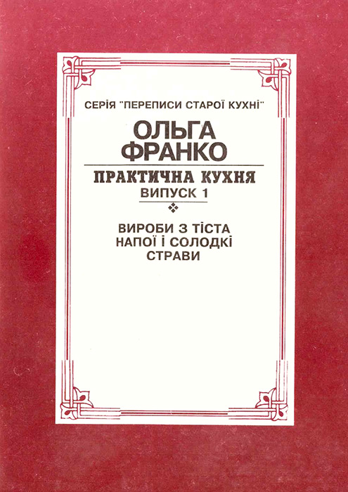 Франко Ольга. Практична кухня. – Випуск 1. Вироби з тіста. Напої та солодкі страви. – 1995. – 63 с. – Обкл. – (Серія «Переписи старої кухні»). 